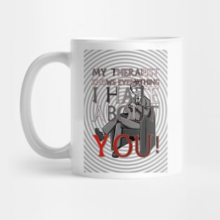 My Therapist Knows Everything I Hate About You! Mug